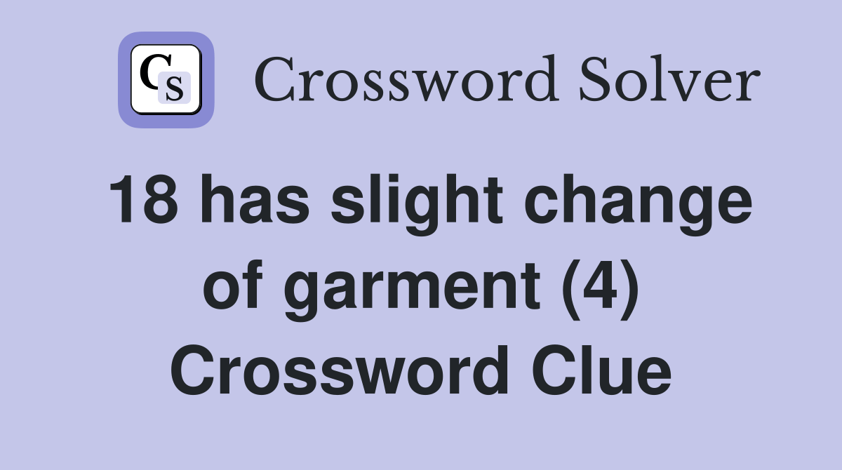 18 has slight change of garment (4) Crossword Clue Answers Crossword Solver